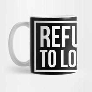 refuse to loose Mug